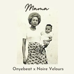 Mama (feat. Noire Velours) - Single by Onyebeat album reviews, ratings, credits