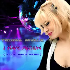 I Have Nothing (feat. Tiziana Rivale) [Italo Dance Remix] Song Lyrics