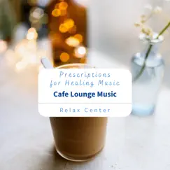 Prescriptions for Healing Music - Cafe Lounge Music by Relax Center album reviews, ratings, credits