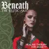 Beneath the Celtic Sky: Healing Therapy for Anxiety album lyrics, reviews, download