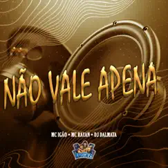 Não Vale Apena - Single by MC Igão & Mc Rayan album reviews, ratings, credits