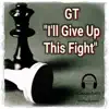 I'll Give Up This Fight (feat. GT) - Single album lyrics, reviews, download