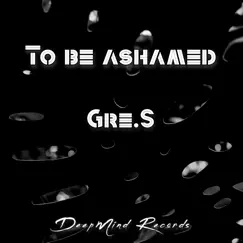 To Be Ashamed - Single by Gre.S album reviews, ratings, credits