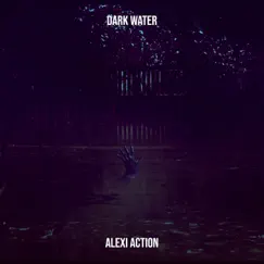 Dark Water - Single by Alexi Action album reviews, ratings, credits