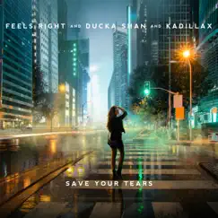 Save Your Tears - Single by Feels Right, Ducka Shan & Kadillax album reviews, ratings, credits
