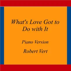 What's Love Got to Do with It (Piano Version) - Single by Robert Vert album reviews, ratings, credits