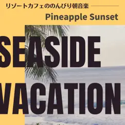 リゾートカフェののんびり朝音楽 - Pineapple Sunset by Seaside Vacation album reviews, ratings, credits