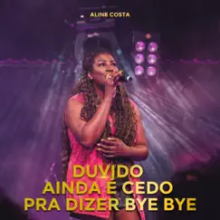 Duvido / Ainda É Cedo pra Dizer Bye-Bye (Ao Vivo) - Single by Aline Costa album reviews, ratings, credits