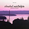 Clouded Nostalgia - Single album lyrics, reviews, download