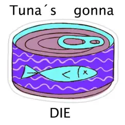 Tuna's Gonna Die Song Lyrics