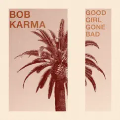 Good Girl Gone Bad - Single by Bob Karma album reviews, ratings, credits