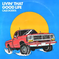 Livin' That Good Life - Single by Cale Dodds album reviews, ratings, credits