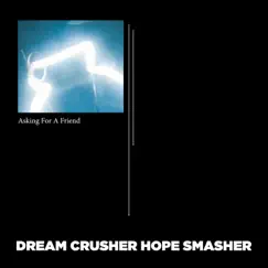 Asking for a Friend - Single by Dream Crusher Hope Smasher album reviews, ratings, credits
