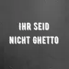 Ihr seid nicht Ghetto (Pastiche/Remix/Mashup) - Single album lyrics, reviews, download