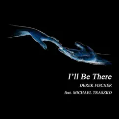 I’ll Be There (feat. Michael Traszko) - Single by Derek Fischer album reviews, ratings, credits