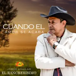 Cuando El Amor Se Acaba - Single by Jorge Aguilar El Rancherisimo album reviews, ratings, credits