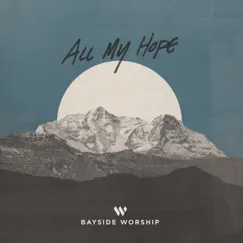 All My Hope (Studio Version) - Single by Bayside Worship album reviews, ratings, credits