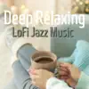 Deep Relaxing LoFi Jazz Music album lyrics, reviews, download