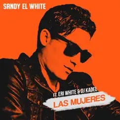 Las Mujeres (feat. DJ Kadel & Eri White) - Single by Sandy el White album reviews, ratings, credits