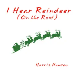 I Hear Reindeer (On the Roof) - Single by Harris Hausen album reviews, ratings, credits