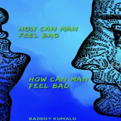 How Can Man Feel Bad - Single by Badboy Kumalo album reviews, ratings, credits
