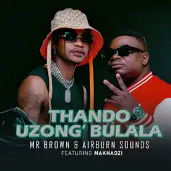 Thando Uzongibulala - Single by Mr Brown, Airburn Sounds & Makhadzi album reviews, ratings, credits