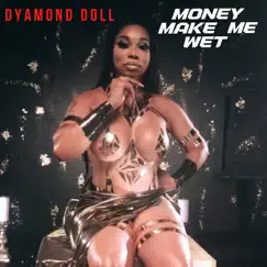 Money Make Me Wet - Single by Dyamond Doll album reviews, ratings, credits