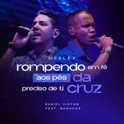Medley: Rompendo em Fé / Aos Pés da Cruz / Preciso de Ti (Ao Vivo) Song Lyrics