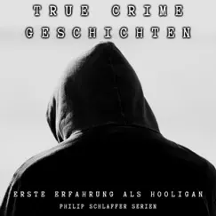 Erste Erfahrung als Hooligan (True Crime Geschichten) - Single by Philip Schlaffer Serien album reviews, ratings, credits