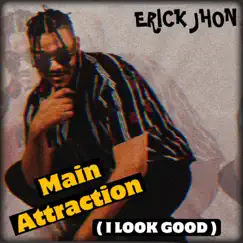 Main Attraction (I Look Good) - Single by Erick Jhon album reviews, ratings, credits