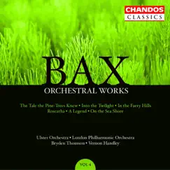 Bax: The Tale the Pine-Trees Knew, Into the Twilight, In the Faery Hills, Rosc-Catha, A Legend & On the Sea Shore by Bryden Thomson, Vernon Handley, Ulster Orchestra & London Philharmonic Orchestra album reviews, ratings, credits