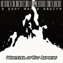 Whatever of You Remains - Single by A Poor Man's Empire album reviews, ratings, credits