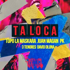 Ta Loca (feat. 3Tenores, David Dluna) - Single by Topo La Maskara, Juan Magán & PK album reviews, ratings, credits