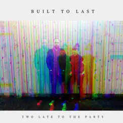 Built To Last - Single by Two Late to the Party album reviews, ratings, credits