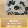 Jazzhop Instrumental Relaxation Vibes album lyrics, reviews, download