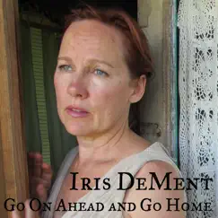 Go On Ahead and Go Home - Single by Iris DeMent album reviews, ratings, credits
