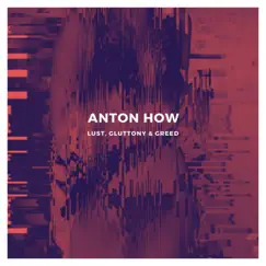 Lust, Gluttony & Greed - Single by Anton How album reviews, ratings, credits