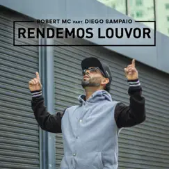 Rendemos Louvor (feat. Diego Sampaio) - Single by Robert MC album reviews, ratings, credits