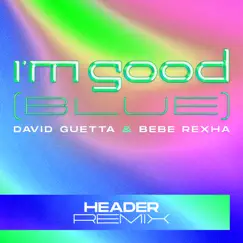 I'm Good (Blue) [HEADER Remix] - Single by David Guetta & Bebe Rexha album reviews, ratings, credits