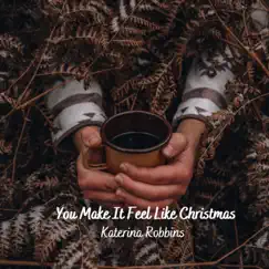 You Make It Feel Like Christmas - Single by Katerina Robbins album reviews, ratings, credits