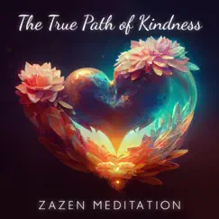 The True Path of Kindness: Zazen Melodies for Mindfulness to Rest the Mind, Spiritual, Loving-Kindness Meditation, Enlightenment, Stress & Anxiety Management by Relaxing Zen Music Ensemble, Meditation Music Pro & Buddhism Academy album reviews, ratings, credits