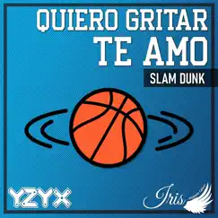 Quiero Gritar Te Amo (Slam Dunk Op Spanish Cover) - Single by Iris ~Pamela Calvo~ & YZYX album reviews, ratings, credits