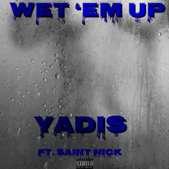 Wet 'Em Up (feat. Saint Nick) - Single by Yadis album reviews, ratings, credits
