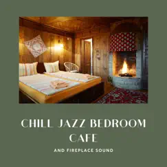 Chill Jazz Bedroom Cafe and Fireplace Sound by Cafe Latte Jazz Club album reviews, ratings, credits