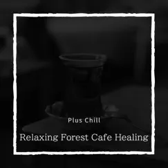 Relaxing Forest Cafe Healing by Plus Chill album reviews, ratings, credits