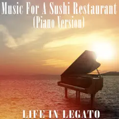 Music For a Sushi Restaurant (Piano Version) - Single by Life In Legato album reviews, ratings, credits