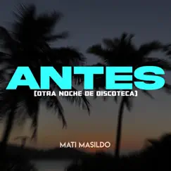 Antes (Otra noche de Discoteca) - Single by Mati Masildo album reviews, ratings, credits