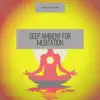 Deep Ambient for Meditation album lyrics, reviews, download