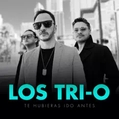 Te Hubieras Ido Antes - Single by Los Tri-O album reviews, ratings, credits