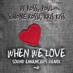 When We Love (feat. Kris Kiss) [Sound Enhancers Remix] - Single by DJ Ross, Poul & Simone Rossi album reviews, ratings, credits